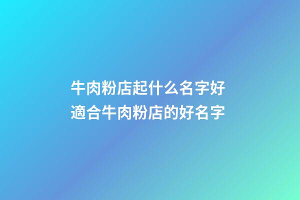 牛肉粉店起什么名字好 適合牛肉粉店的好名字-第1張-店鋪起名-玄機派
